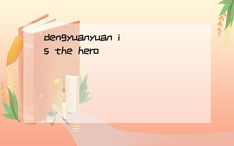 dengyuanyuan is the hero