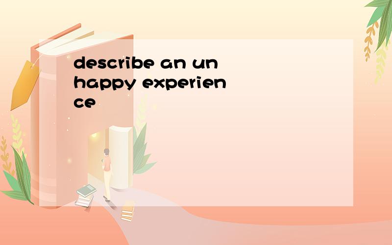 describe an unhappy experience