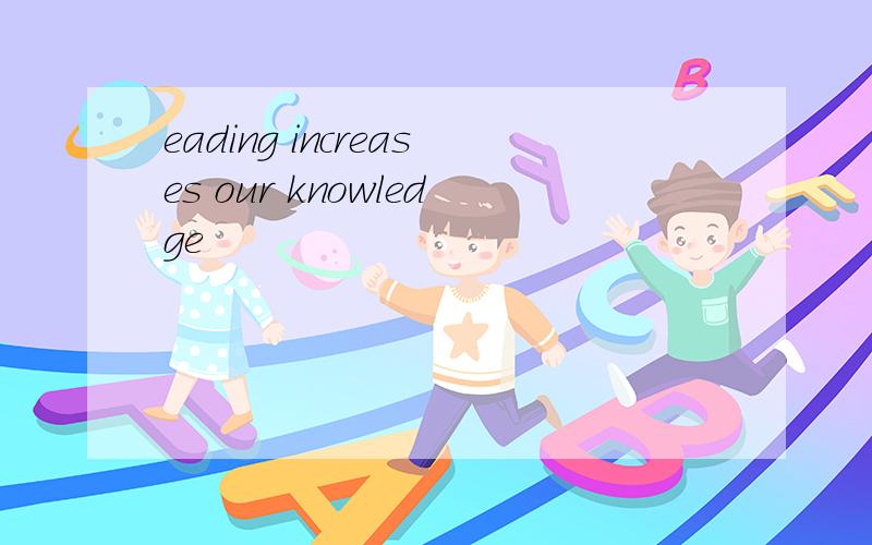 eading increases our knowledge
