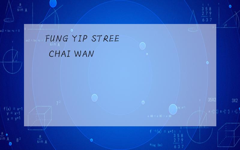 FUNG YIP STREE CHAI WAN