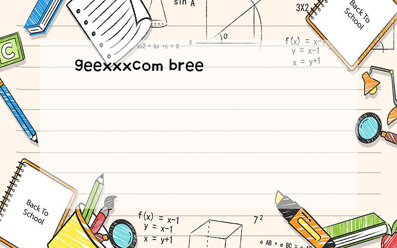 geexxxcom bree