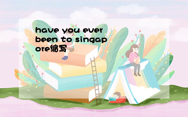 have you ever been to singapore缩写