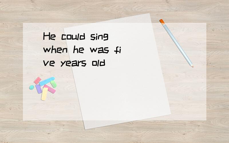 He could sing when he was five years old
