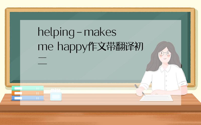 helping-makes me happy作文带翻译初二