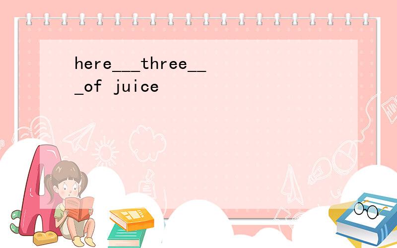 here___three___of juice