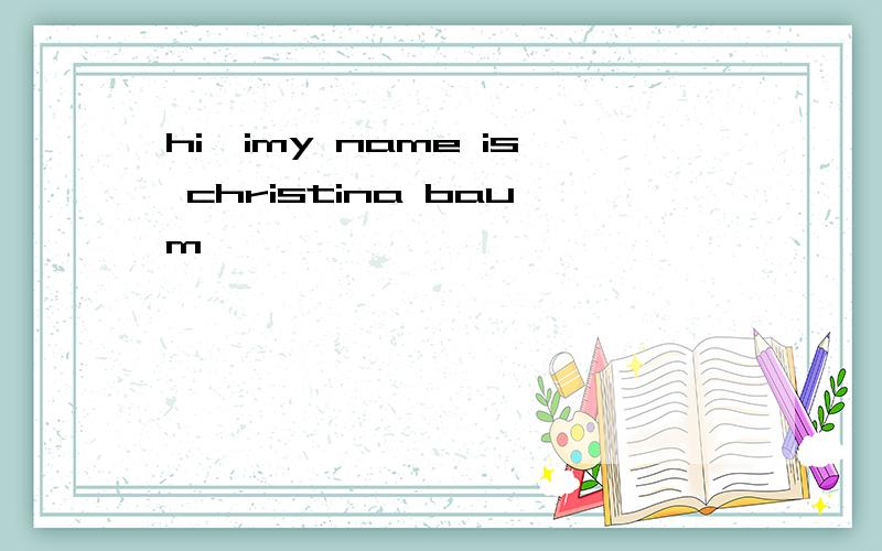 hi,imy name is christina baum