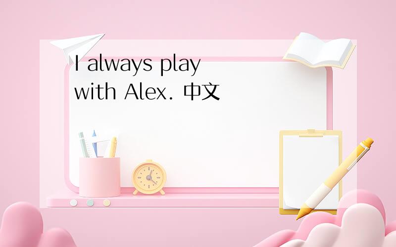 I always play with Alex. 中文