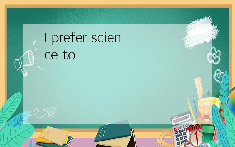 I prefer science to