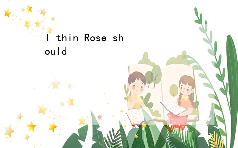 I thin Rose should
