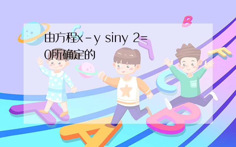 由方程x-y siny 2=0所确定的