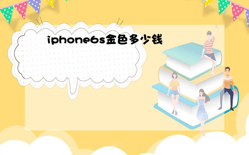 iphone6s金色多少钱