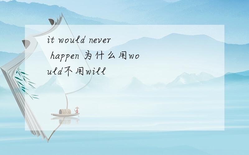 it would never happen 为什么用would不用will