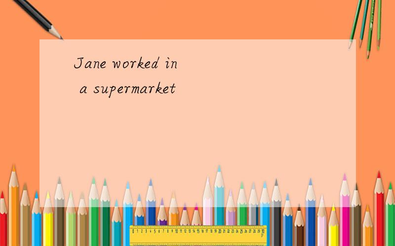 Jane worked in a supermarket
