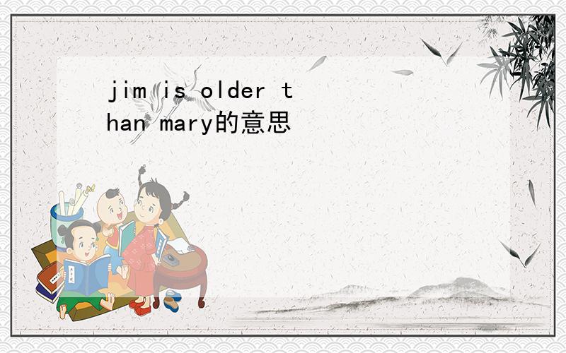 jim is older than mary的意思
