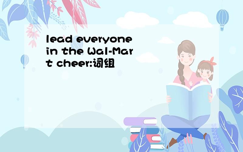 lead everyone in the Wal-Mart cheer:词组