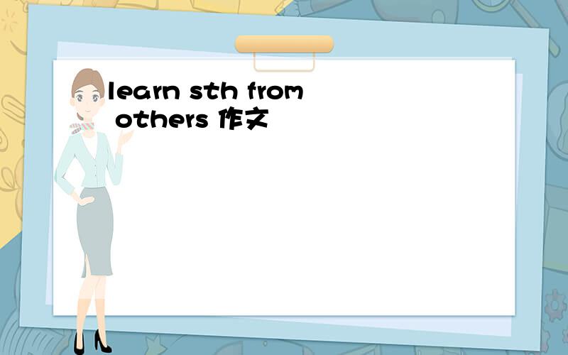 learn sth from others 作文