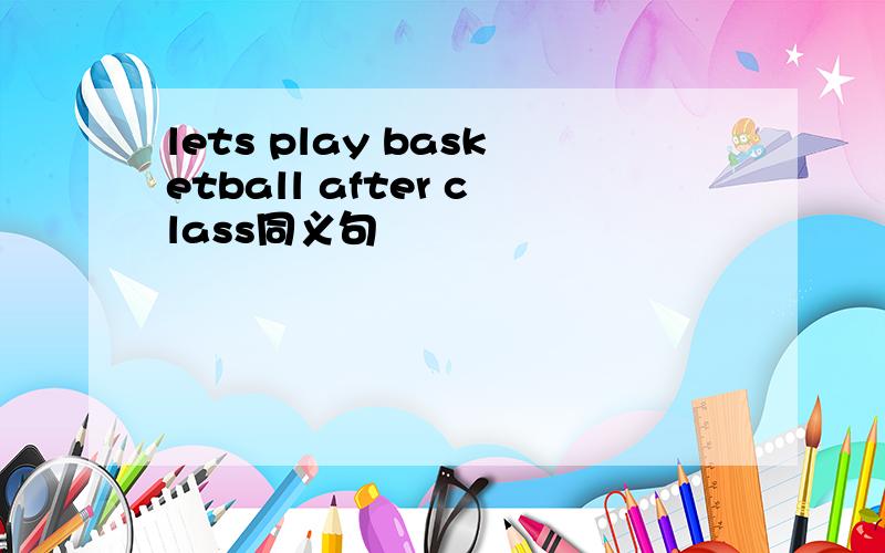 lets play basketball after class同义句