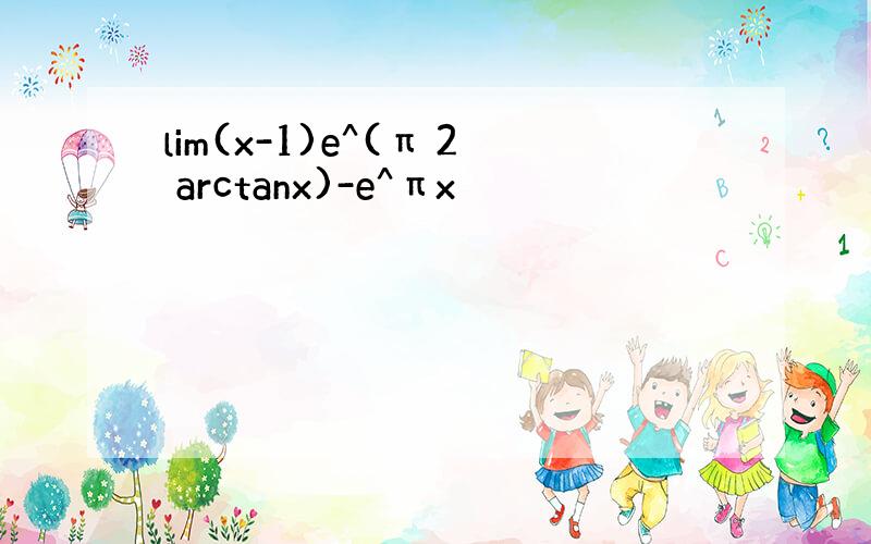 lim(x-1)e^(π 2 arctanx)-e^πx
