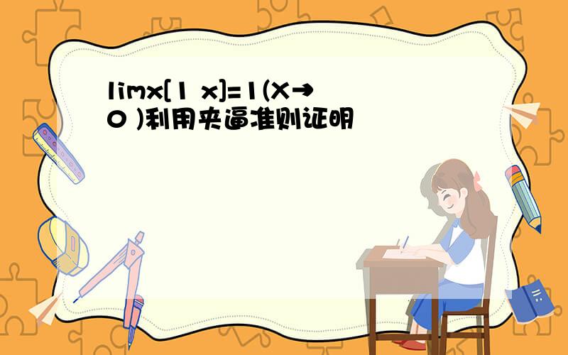 limx[1 x]=1(X→0 )利用夹逼准则证明