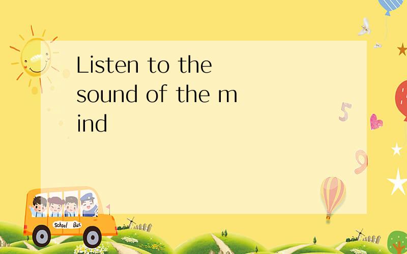 Listen to the sound of the mind