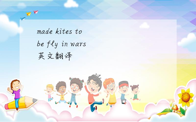 made kites to be fly in wars英文翻译