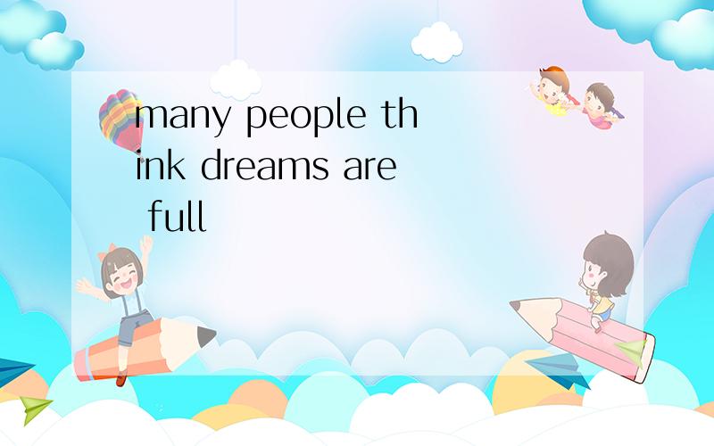 many people think dreams are full