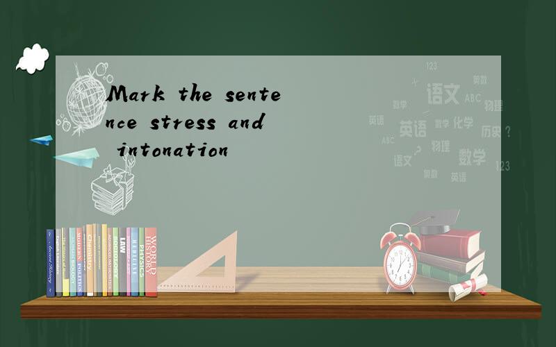Mark the sentence stress and intonation