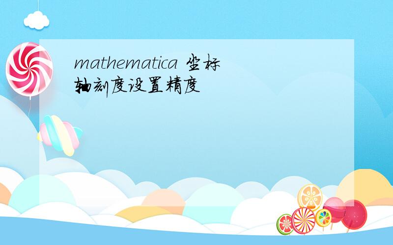 mathematica 坐标轴刻度设置精度