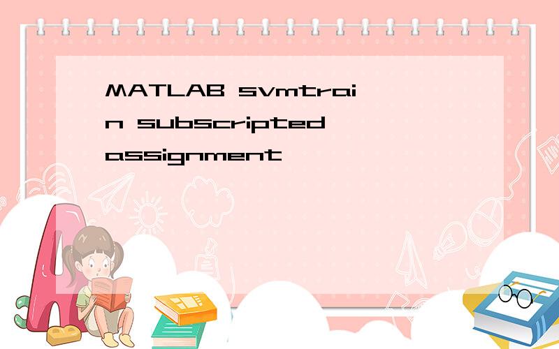 MATLAB svmtrain subscripted assignment