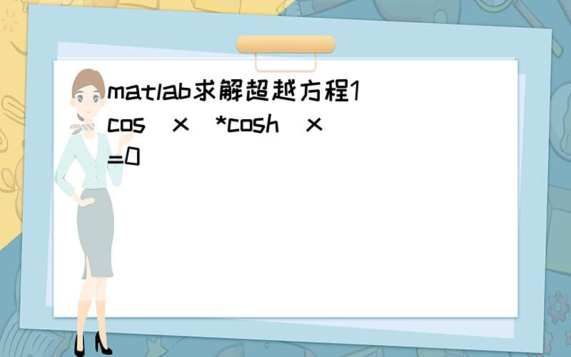 matlab求解超越方程1 cos(x)*cosh(x)=0