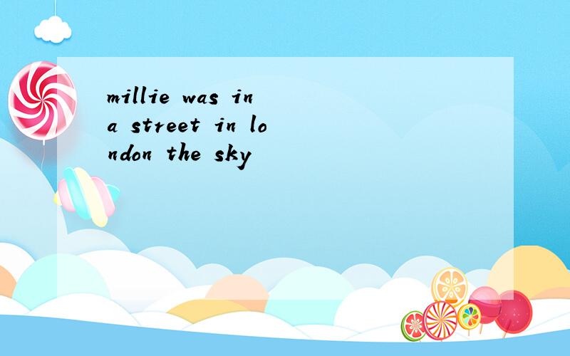millie was in a street in london the sky