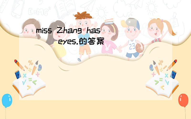 miss Zhang has[ ]eyes.的答案