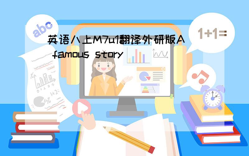 英语八上M7u1翻译外研版A famous story