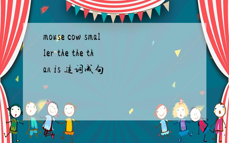 mouse cow smaller the the than is 连词成句