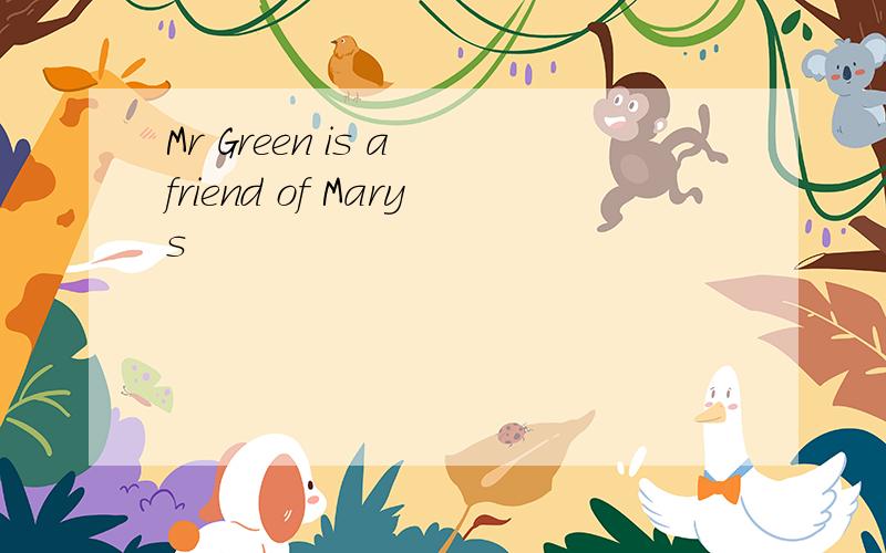Mr Green is a friend of Marys