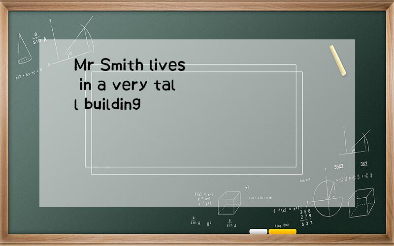 Mr Smith lives in a very tall building