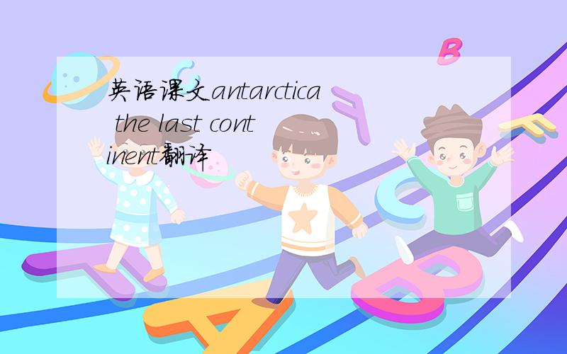 英语课文antarctica the last continent翻译