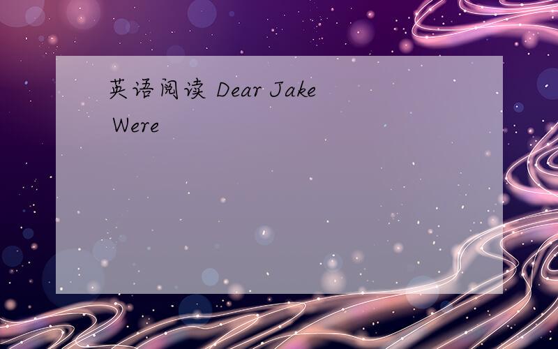 英语阅读 Dear Jake Were