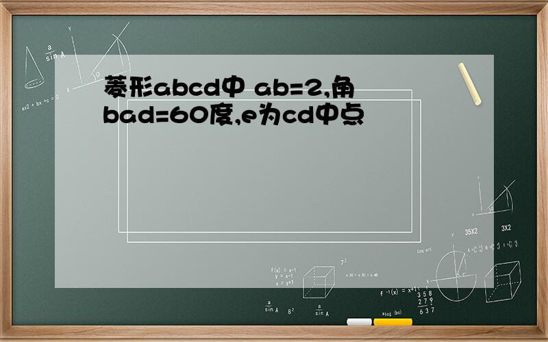 菱形abcd中 ab=2,角bad=60度,e为cd中点