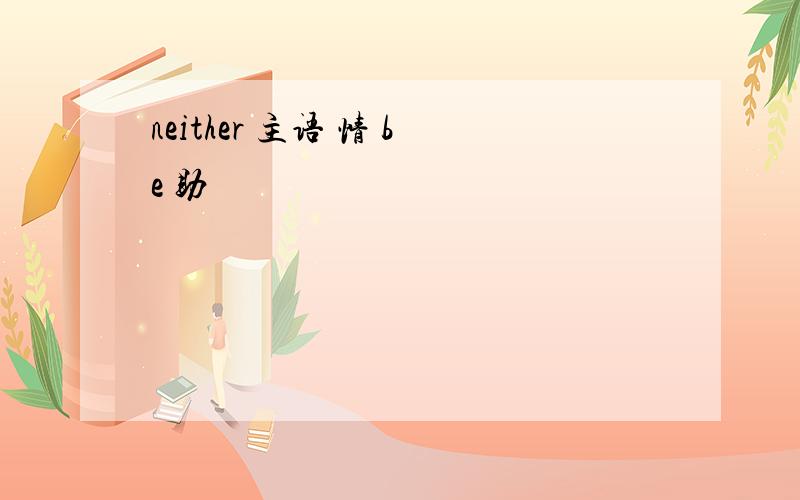 neither 主语 情 be 助