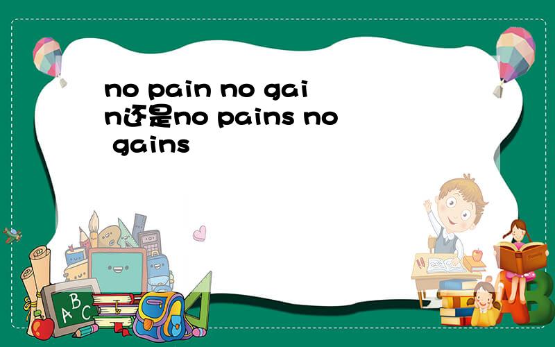 no pain no gain还是no pains no gains