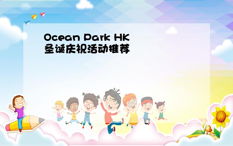 Ocean Park HK 圣诞庆祝活动推荐