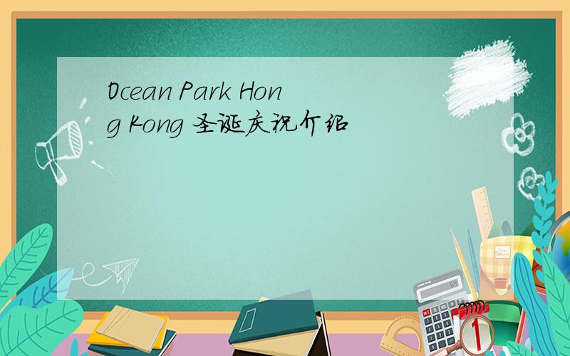 Ocean Park Hong Kong 圣诞庆祝介绍