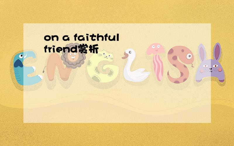 on a faithful friend赏析
