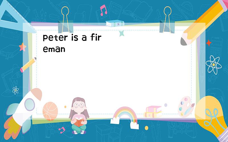 peter is a fireman