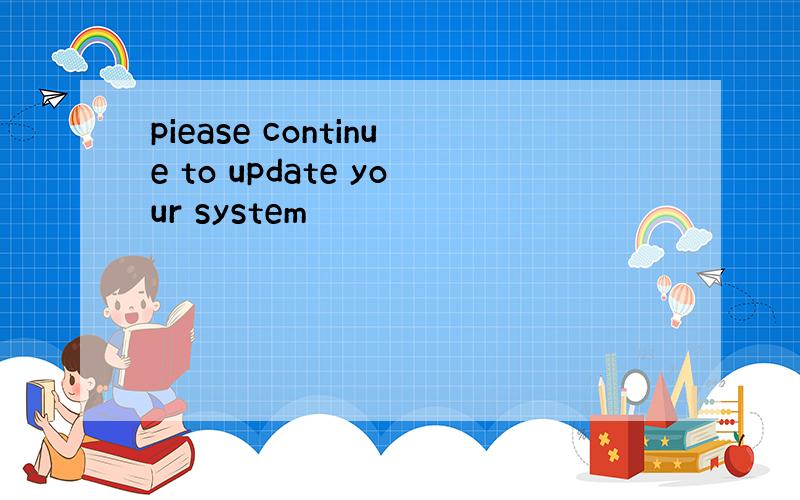 piease continue to update your system