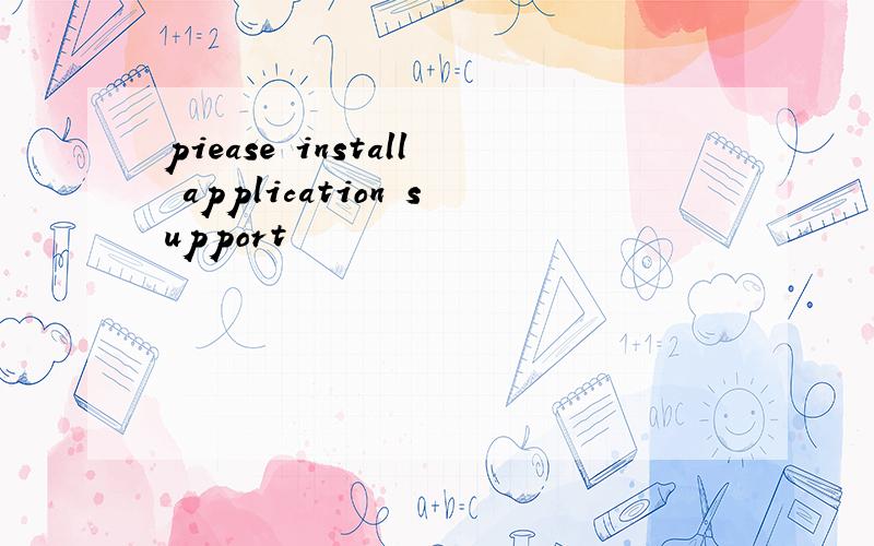 piease install application support
