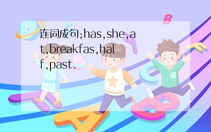 连词成句;has,she,at,breakfas,half,past.