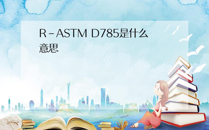 R-ASTM D785是什么意思