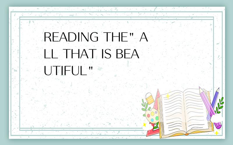 READING THE" ALL THAT IS BEAUTIFUL"